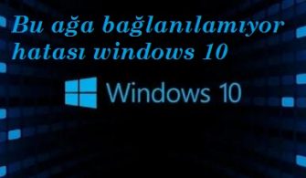 bu ağa bağlanılamıyor hatası windows 10