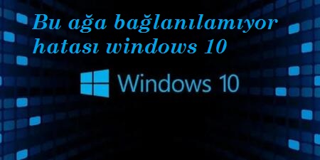 bu ağa bağlanılamıyor hatası windows 10