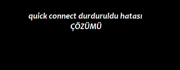 quick connect durduruldu hatası