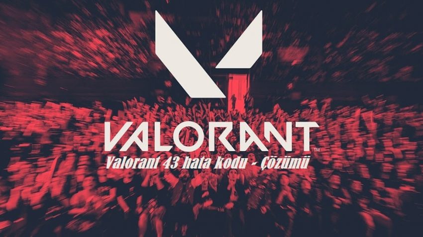 Valorant 43 hata kodu – Çözümü