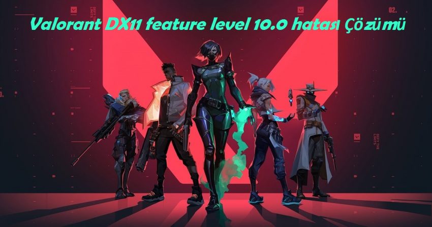 Valorant DX11 feature level 10.0 is required to run the engine hatası