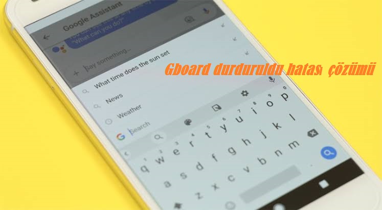Gboard durduruldu hatası çözümü