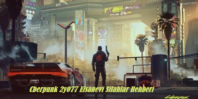 Cyberpunk 2077 Efsanevi Silahlar Rehberi