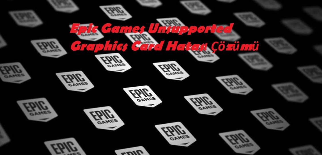 Epic games unsupported graphics card hatas destek360 teknoloji