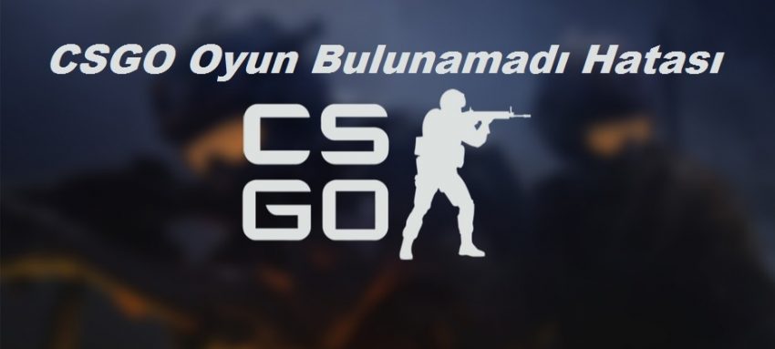 CSGO Oyun Bulunamadı Hatası