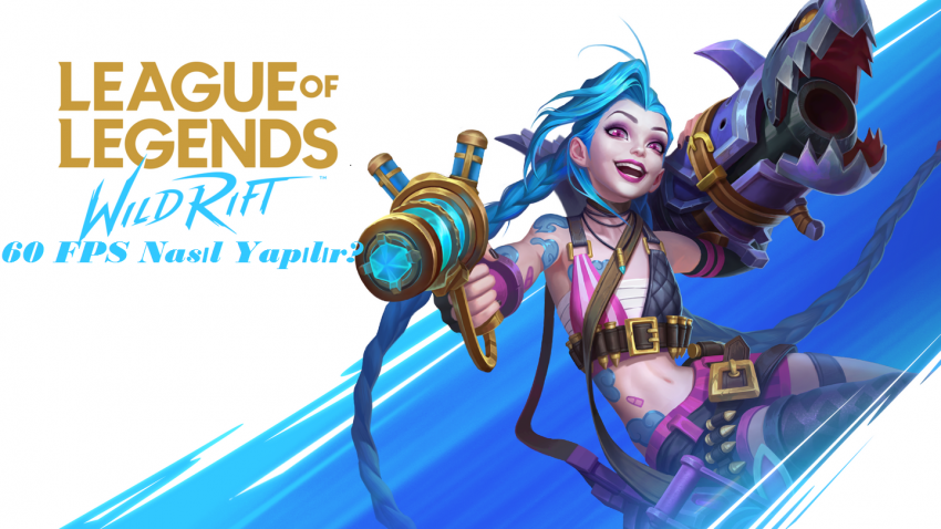 LoL Wild Rift 60 FPS Nasıl Yapılır?