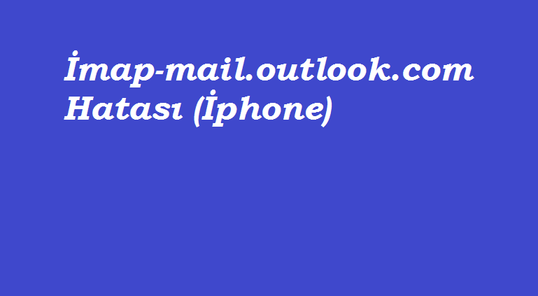 İmap-mail.outlook.com Hatası İphone