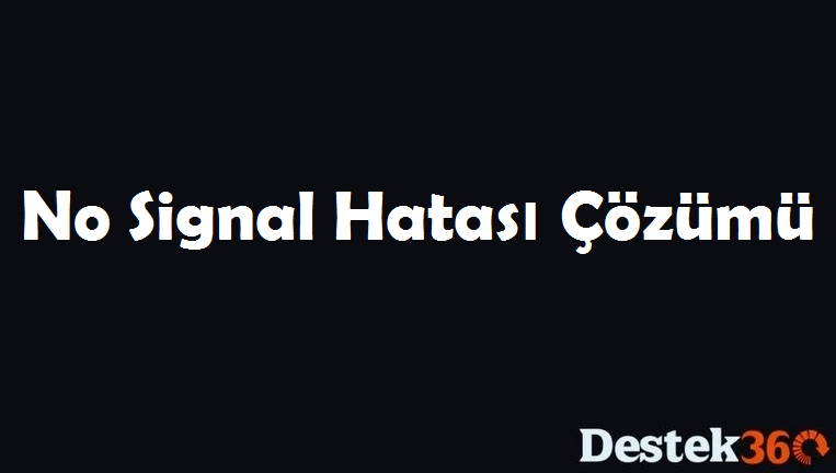 No Signal Hatası Çözümü