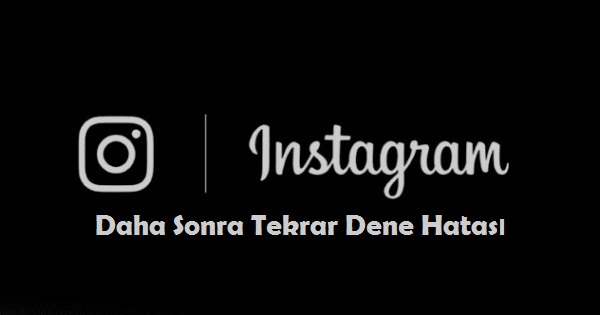 instagram daha sonra tekrar dene hatasi destek360 teknoloji ve oyun haberleri