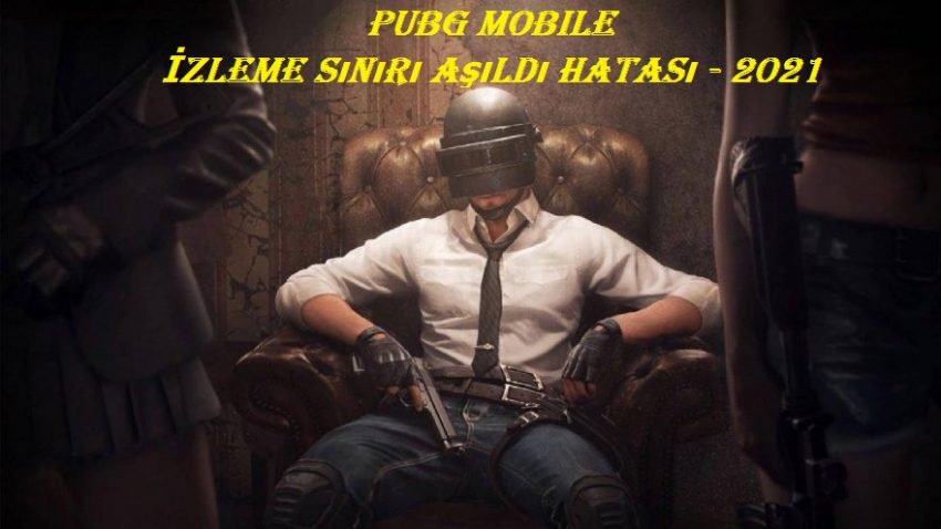 PUBG Mobile İzleme Sınırı Aşıldı Hatası – 2021