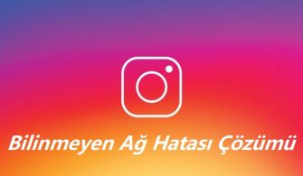 Instagram Bilinmeyen Ağ Hatası Çözümü