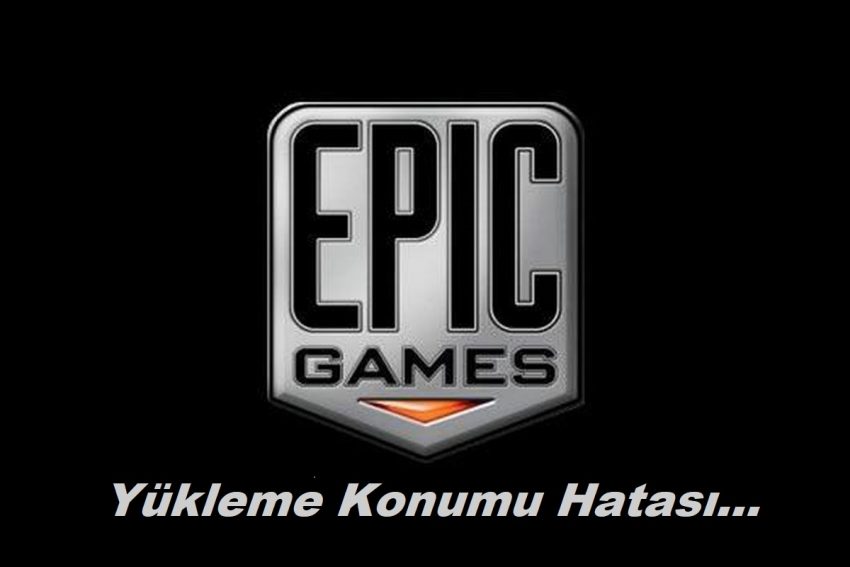 Epic Games Yükleme Konumu Hatası