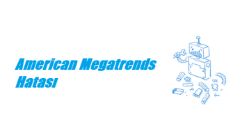 https://www.destek360.com/wp-content/uploads/2022/11/American-Megatrends-Hatasi.png