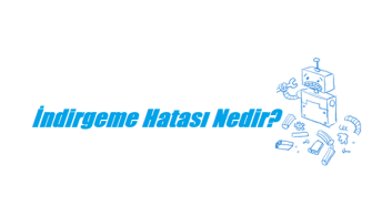 https://www.destek360.com/wp-content/uploads/2023/01/indirgeme-hatasi-nedir.png