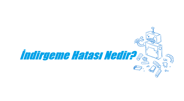 https://www.destek360.com/wp-content/uploads/2023/01/indirgeme-hatasi-nedir.png