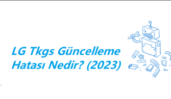 LG Tkgs Güncelleme Hatası Nedir? (2023)