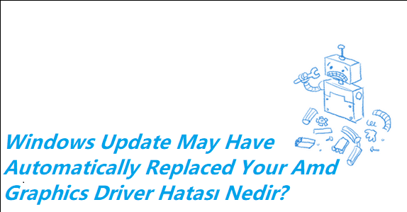 https://www.destek360.com/wp-content/uploads/2023/02/Windows-Update-May-Have-Automatically-Replaced-Your-Amd-Graphics-Driver-Hatasi-Nedir.png