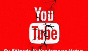 YouTube Bu Bölgede Kullanılamıyor Hatası