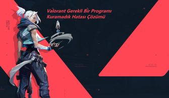 Valorant Gerekli Bir Programı Kuramadık Ne Demek?