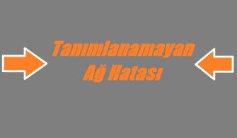 Tanımlanamayan Ağ Hatası