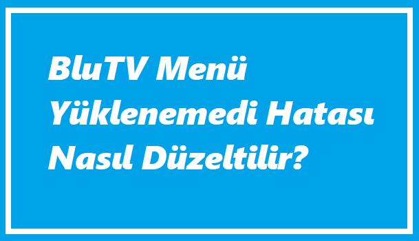 BluTV Menü Yüklenemedi Hatası