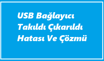 USB Bağlayıcı Takıldı Çıkarıldı Hatası