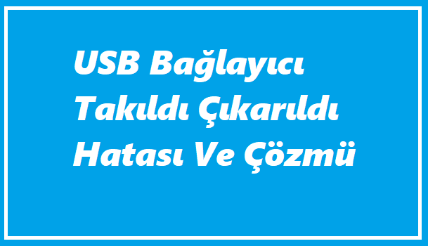 USB Bağlayıcı Takıldı Çıkarıldı Hatası
