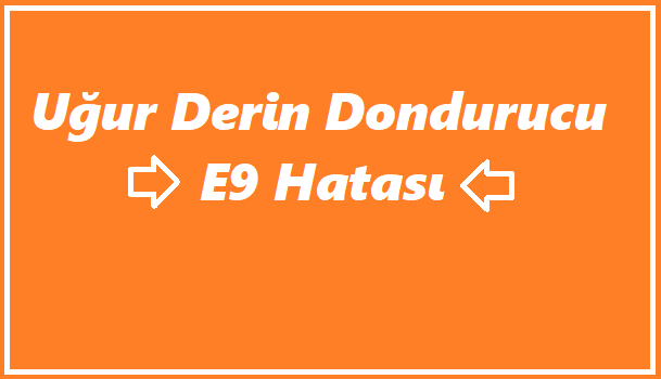 Uğur Derin Dondurucu E9 Hatası