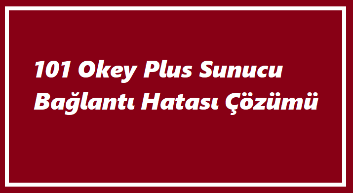 101 Okey Plus Sunucu Bağlantı Hatası