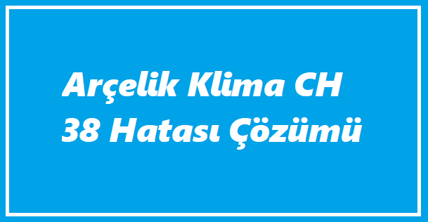 Arçelik Klima CH 38 Hatası Neden Olur?