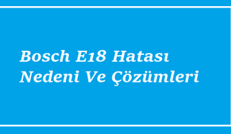 Bosch E18 Hatası Nedeni Ve Çözümleri