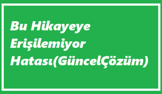 Bu Hikayeye Erişilemiyor Hatası(Güncel Çözüm)