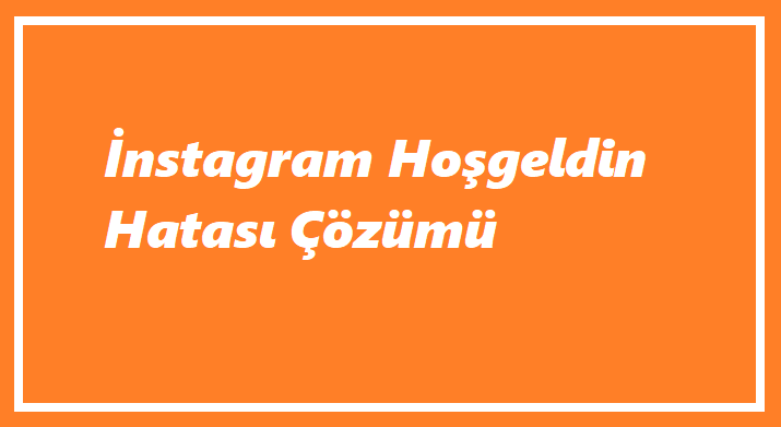 İnstagram Hoşgeldin Hatası