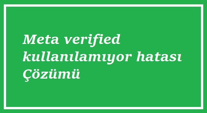 Meta Verified Kullanılamıyor Hatası