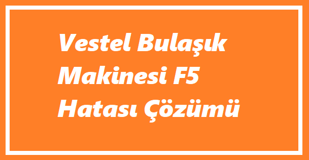 Vestel Bulaşık Makinesi F5 Hatası