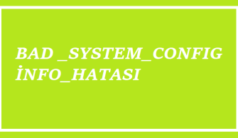 https://www.destek360.com/wp-content/uploads/2023/08/BAD-SYSTEM-CONFIG-INFO-HATASI.png