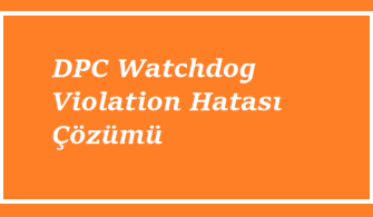 DPC Watchdog Violation Hatası