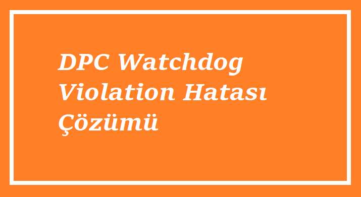 DPC Watchdog Violation Hatası
