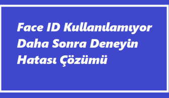 Face İD Kullanılamıyor Daha Sonra Deneyin Hatası