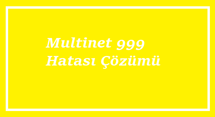 Multinet 999 Hatası