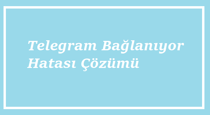 Telegram Bağlanıyor Hatası