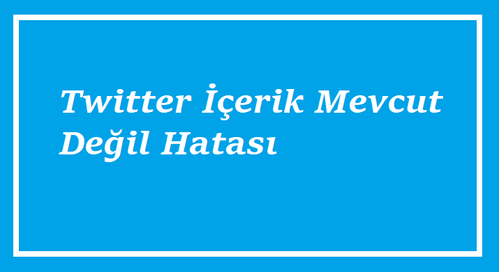 Twitter İçerik Mevcut Değil Hatası
