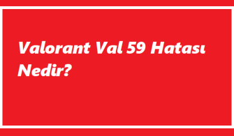 Valorant Val 59 Hatası Nedir?