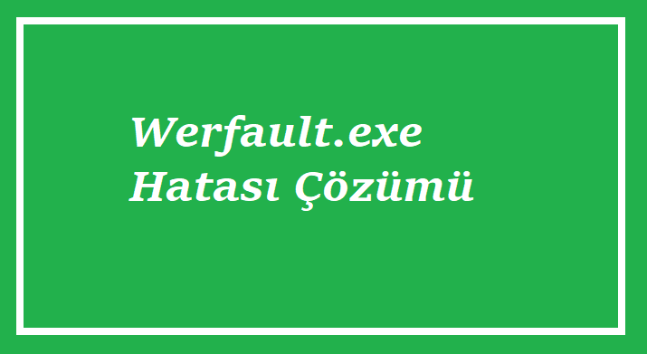 Werfault.exe Hatası Nedir?