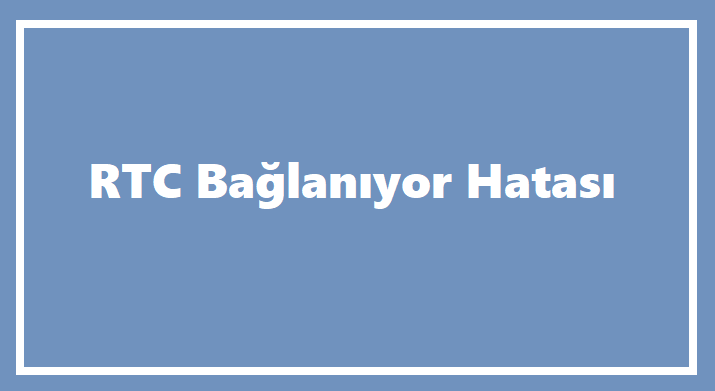 RTC Bağlanıyor Hatası
