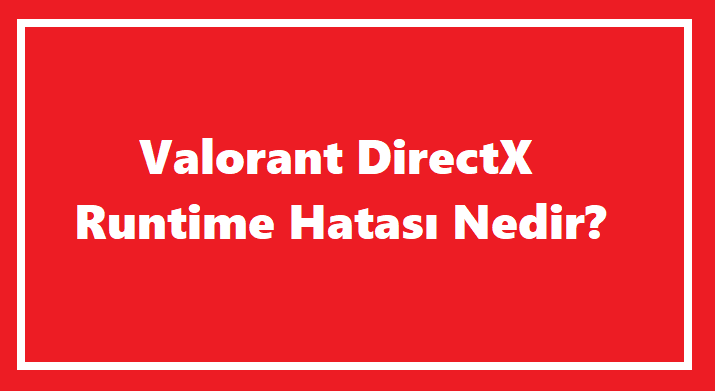 https://www.destek360.com/wp-content/uploads/2023/10/Valorant-DirectX-Runtime-hatasi.png