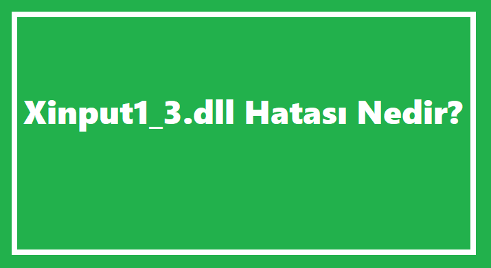 Xinput1_3.dll Hatası Nedir?