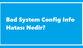 Bad System Config İnfo Hatası Nedir?