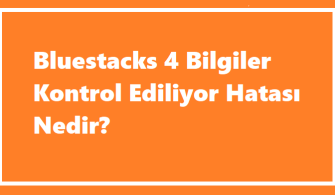 Bluestacks 4 Bilgiler Kontrol Ediliyor Hatası Nedir?