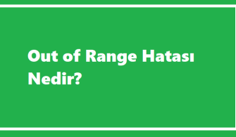 Out Of Range Hatası Nedir?